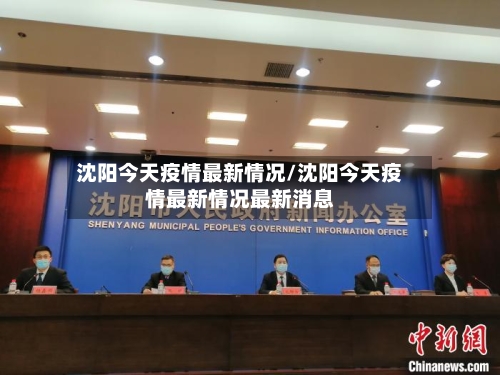 沈阳今天疫情最新情况/沈阳今天疫情最新情况最新消息-第1张图片