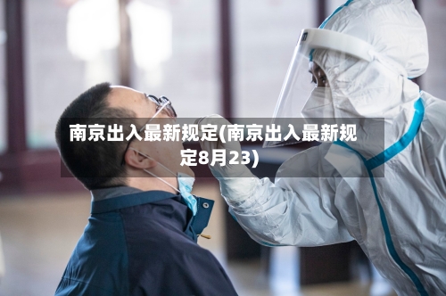 南京出入最新规定(南京出入最新规定8月23)-第1张图片