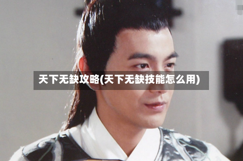 天下无缺攻略(天下无缺技能怎么用)-第1张图片