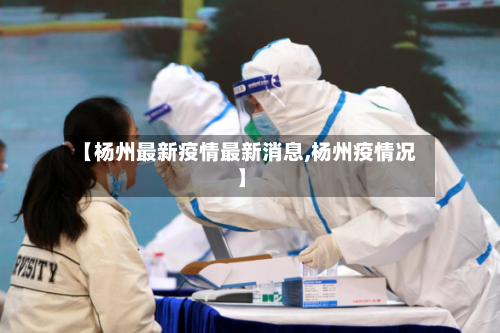 【杨州最新疫情最新消息,杨州疫情况】-第1张图片
