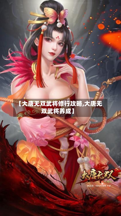 【大唐无双武将修行攻略,大唐无双武将养成】