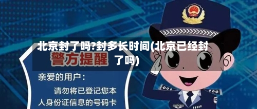 北京封了吗?封多长时间(北京已经封了吗)-第3张图片