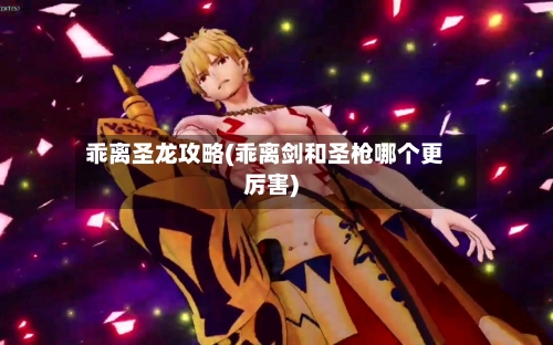 乖离圣龙攻略(乖离剑和圣枪哪个更厉害)