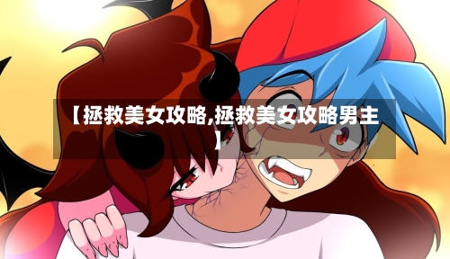 【拯救美女攻略,拯救美女攻略男主】-第1张图片