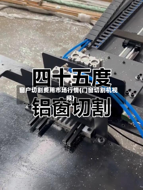 窗户切割费用市场行情(门窗切割机视频)-第1张图片