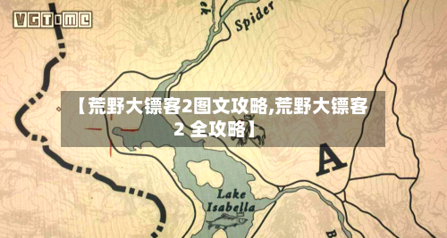 【荒野大镖客2图文攻略,荒野大镖客2 全攻略】
