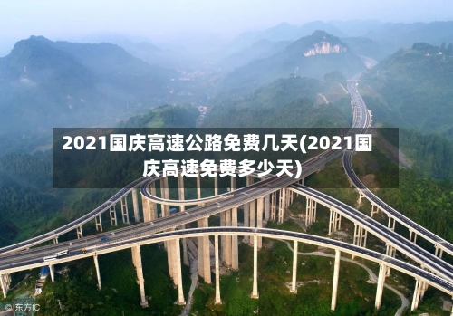 2021国庆高速公路免费几天(2021国庆高速免费多少天)-第1张图片