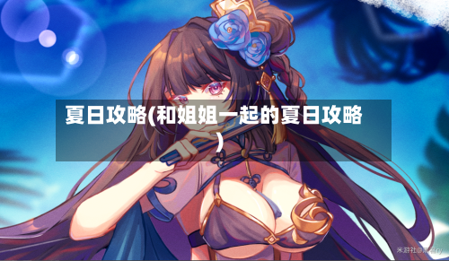 夏日攻略(和姐姐一起的夏日攻略)-第1张图片