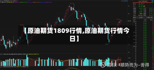 【原油期货1809行情,原油期货行情今日】-第1张图片