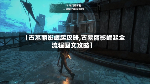 【古墓丽影崛起攻略,古墓丽影崛起全流程图文攻略】-第1张图片