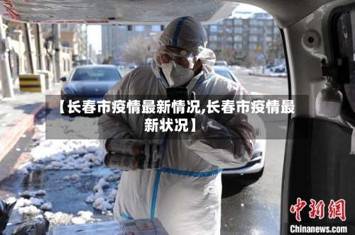 【长春市疫情最新情况,长春市疫情最新状况】