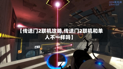 【传送门2联机攻略,传送门2联机和单人不一样吗】-第1张图片