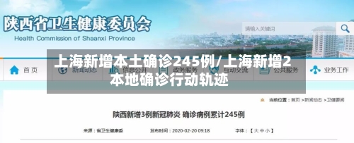 上海新增本土确诊245例/上海新增2本地确诊行动轨迹-第1张图片