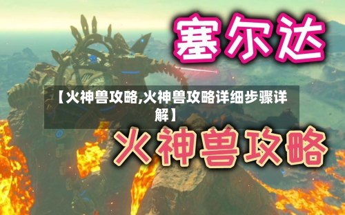 【火神兽攻略,火神兽攻略详细步骤详解】-第1张图片