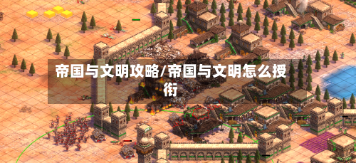 帝国与文明攻略/帝国与文明怎么授衔-第1张图片