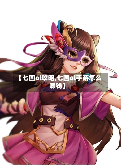 【七国ol攻略,七国ol手游怎么赚钱】-第1张图片