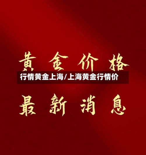 行情黄金上海/上海黄金行情价-第1张图片