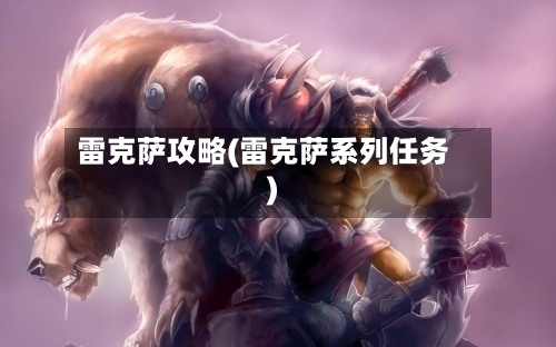 雷克萨攻略(雷克萨系列任务)-第1张图片