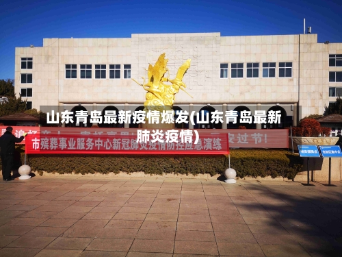 山东青岛最新疫情爆发(山东青岛最新肺炎疫情)-第1张图片