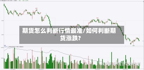 期货怎么判断行情最准/如何判断期货涨跌?-第1张图片