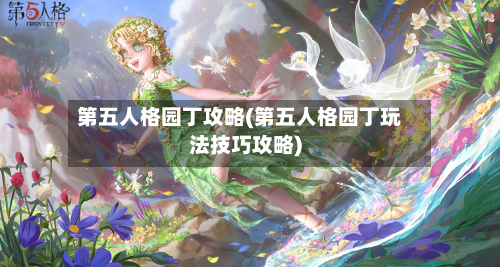 第五人格园丁攻略(第五人格园丁玩法技巧攻略)-第1张图片