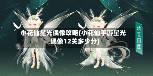 小花仙星光偶像攻略(小花仙手游星光偶像12关多少分)-第1张图片
