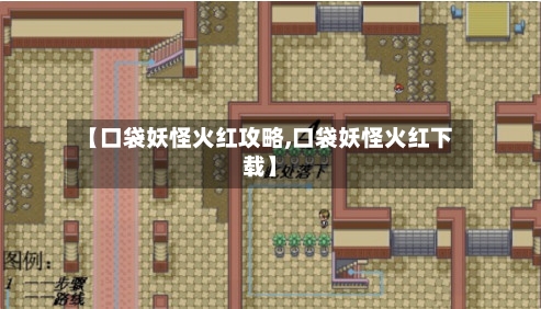 【口袋妖怪火红攻略,口袋妖怪火红下载】-第1张图片
