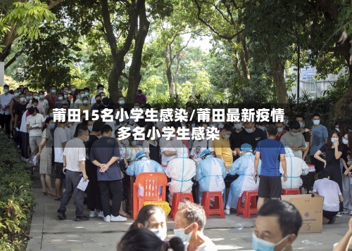 莆田15名小学生感染/莆田最新疫情多名小学生感染-第1张图片