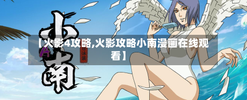 【火影4攻略,火影攻略小南漫画在线观看】-第1张图片