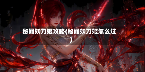 秘闻妖刀姬攻略(秘闻妖刀姬怎么过)-第1张图片