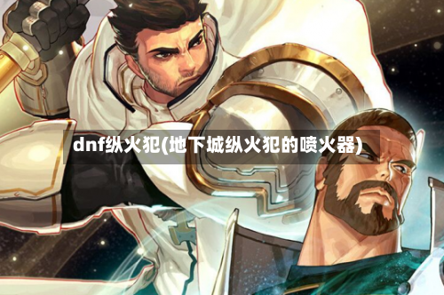 dnf纵火犯(地下城纵火犯的喷火器)-第1张图片