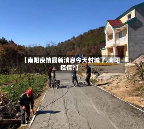 【南阳疫情最新消息今天封城了,南阳疫情?】-第1张图片