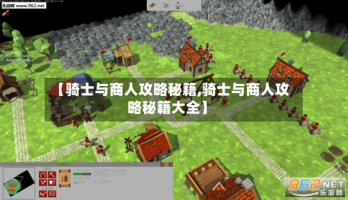 【骑士与商人攻略秘籍,骑士与商人攻略秘籍大全】-第1张图片