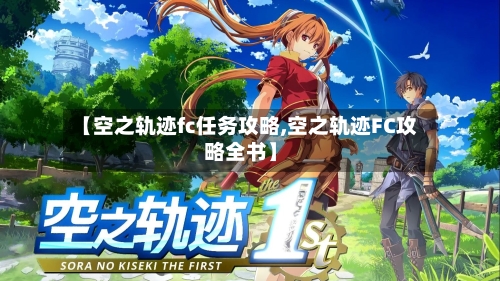 【空之轨迹fc任务攻略,空之轨迹FC攻略全书】-第1张图片