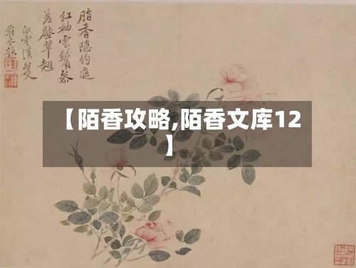 【陌香攻略,陌香文库12】-第1张图片