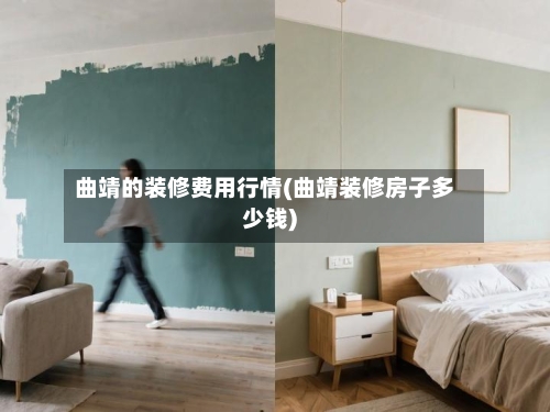 曲靖的装修费用行情(曲靖装修房子多少钱)-第1张图片
