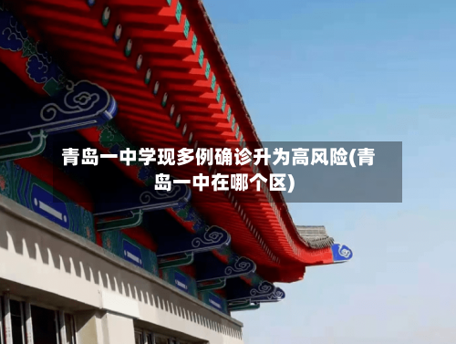 青岛一中学现多例确诊升为高风险(青岛一中在哪个区)-第1张图片