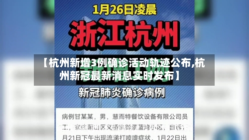 【杭州新增3例确诊活动轨迹公布,杭州新冠最新消息实时发布】-第1张图片