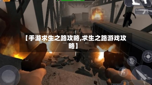 【手游求生之路攻略,求生之路游戏攻略】-第1张图片