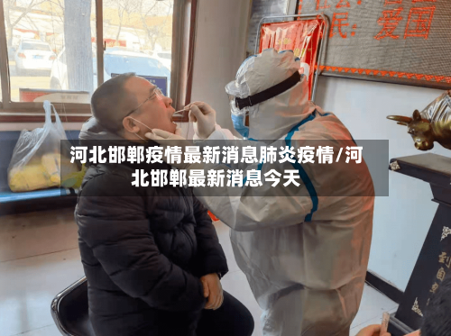 河北邯郸疫情最新消息肺炎疫情/河北邯郸最新消息今天-第1张图片