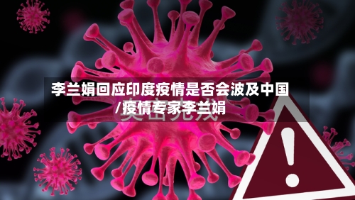 李兰娟回应印度疫情是否会波及中国/疫情专家李兰娟-第1张图片