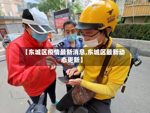 【东城区疫情最新消息,东城区最新动态更新】-第1张图片