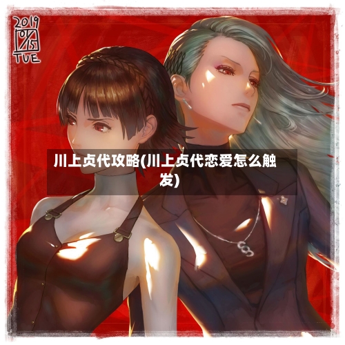 川上贞代攻略(川上贞代恋爱怎么触发)-第1张图片