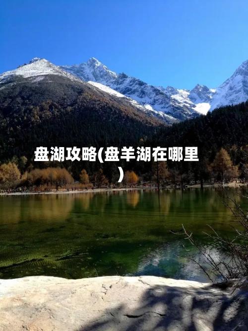盘湖攻略(盘羊湖在哪里)-第1张图片