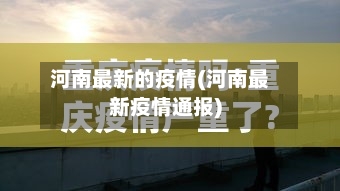河南最新的疫情(河南最新疫情通报)-第1张图片