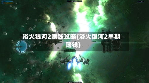 浴火银河2赚钱攻略(浴火银河2早期赚钱)-第1张图片
