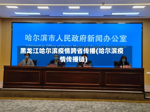 黑龙江哈尔滨疫情跨省传播(哈尔滨疫情传播链)-第1张图片