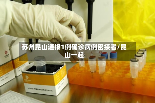 苏州昆山通报1例确诊病例密接者/昆山一起-第1张图片