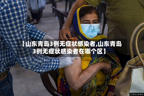 【山东青岛3例无症状感染者,山东青岛3例无症状感染者在哪个区】-第1张图片