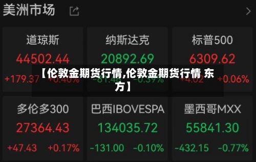 【伦敦金期货行情,伦敦金期货行情 东方】-第1张图片
